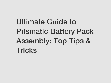 Ultimate Guide to Prismatic Battery Pack Assembly: Top Tips & Tricks
