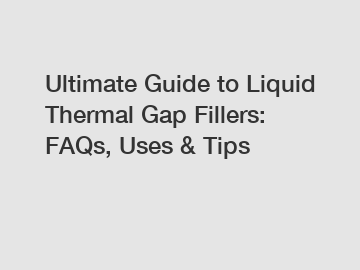 Ultimate Guide to Liquid Thermal Gap Fillers: FAQs, Uses & Tips