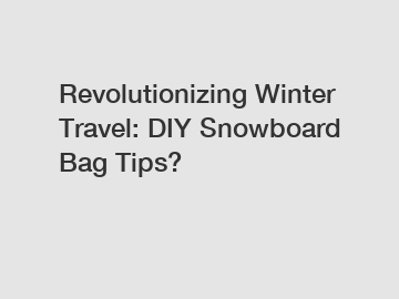 Revolutionizing Winter Travel: DIY Snowboard Bag Tips?