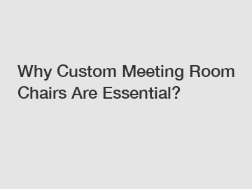 Why Custom Meeting Room Chairs Are Essential?