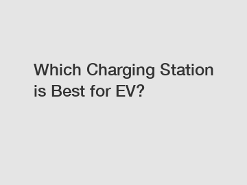 Which Charging Station is Best for EV?