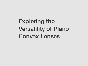 Exploring the Versatility of Plano Convex Lenses