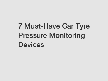 7 Must-Have Car Tyre Pressure Monitoring Devices