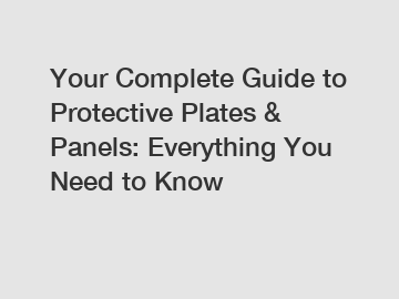 Your Complete Guide to Protective Plates & Panels: Everything You Need to Know