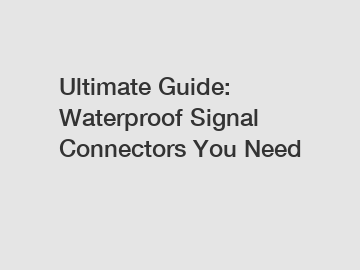 Ultimate Guide: Waterproof Signal Connectors You Need