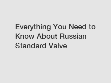 Everything You Need to Know About Russian Standard Valve