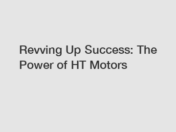 Revving Up Success: The Power of HT Motors