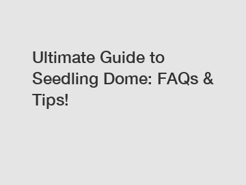 Ultimate Guide to Seedling Dome: FAQs & Tips!