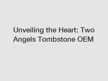 Unveiling the Heart: Two Angels Tombstone OEM