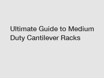 Ultimate Guide to Medium Duty Cantilever Racks