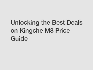 Unlocking the Best Deals on Kingche M8 Price Guide
