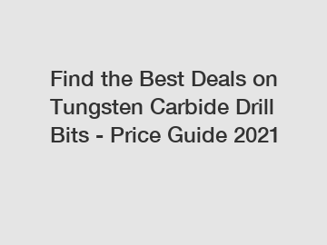 Find the Best Deals on Tungsten Carbide Drill Bits - Price Guide 2021