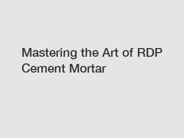 Mastering the Art of RDP Cement Mortar