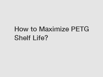 How to Maximize PETG Shelf Life?