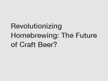 Revolutionizing Homebrewing: The Future of Craft Beer?