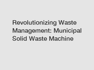 Revolutionizing Waste Management: Municipal Solid Waste Machine
