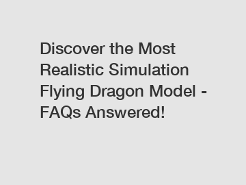 Discover the Most Realistic Simulation Flying Dragon Model - FAQs Answered!