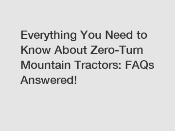 Everything You Need to Know About Zero-Turn Mountain Tractors: FAQs Answered!