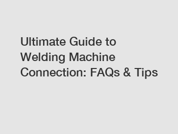 Ultimate Guide to Welding Machine Connection: FAQs & Tips