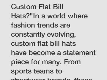 Should You Embrace Custom Flat Bill Hats?"In a world where fashion trends are constantly evolving, custom flat bill hats have become a statement piece for many. From sports teams to streetwear brands,