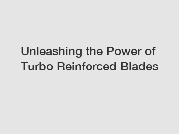 Unleashing the Power of Turbo Reinforced Blades