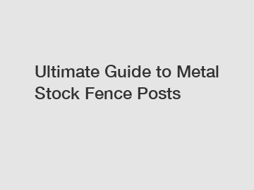 Ultimate Guide to Metal Stock Fence Posts