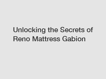 Unlocking the Secrets of Reno Mattress Gabion