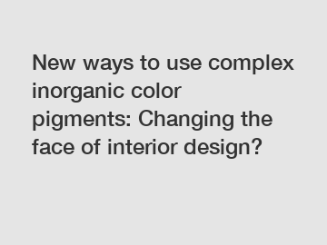 New ways to use complex inorganic color pigments: Changing the face of interior design?