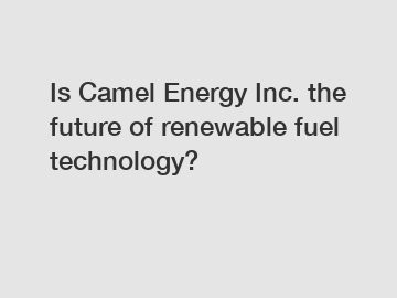 Is Camel Energy Inc. the future of renewable fuel technology?