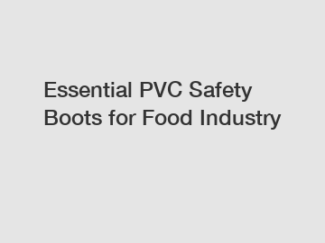 Essential PVC Safety Boots for Food Industry