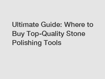 Ultimate Guide: Where to Buy Top-Quality Stone Polishing Tools