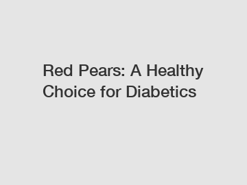 Red Pears: A Healthy Choice for Diabetics