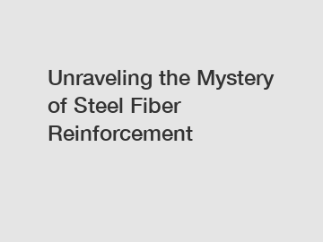 Unraveling the Mystery of Steel Fiber Reinforcement