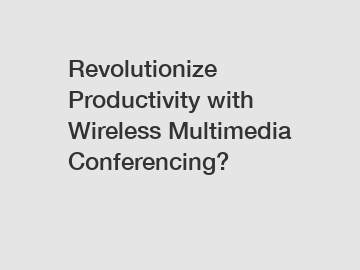 Revolutionize Productivity with Wireless Multimedia Conferencing?