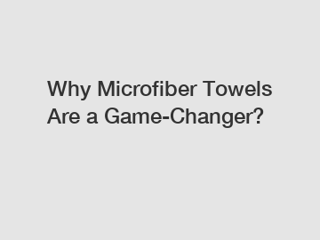 Why Microfiber Towels Are a Game-Changer?