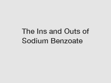 The Ins and Outs of Sodium Benzoate