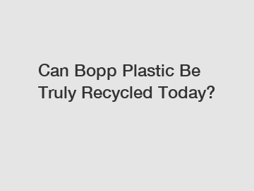 Can Bopp Plastic Be Truly Recycled Today?