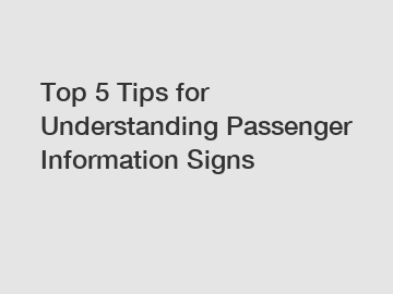 Top 5 Tips for Understanding Passenger Information Signs