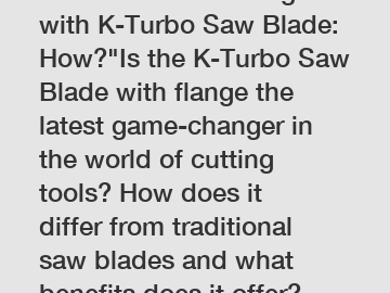 Revolutionize Cutting with K-Turbo Saw Blade: How?"Is the K-Turbo Saw Blade with flange the latest game-changer in the world of cutting tools? How does it differ from traditional saw blades and what b