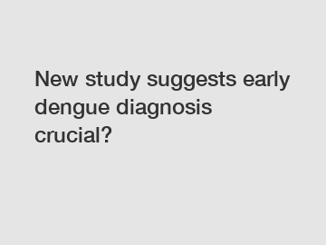 New study suggests early dengue diagnosis crucial?