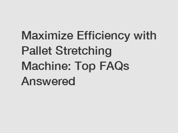 Maximize Efficiency with Pallet Stretching Machine: Top FAQs Answered