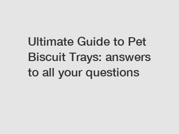 Ultimate Guide to Pet Biscuit Trays: answers to all your questions