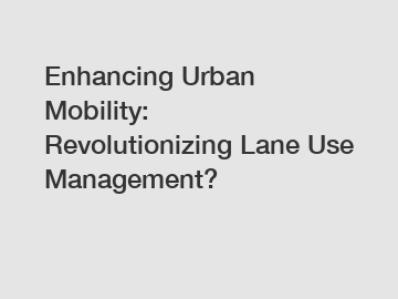 Enhancing Urban Mobility: Revolutionizing Lane Use Management?