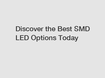 Discover the Best SMD LED Options Today
