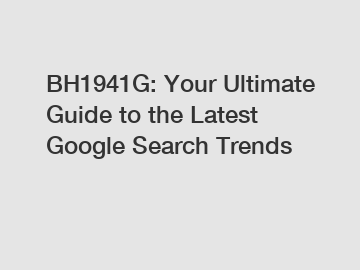 BH1941G: Your Ultimate Guide to the Latest Google Search Trends