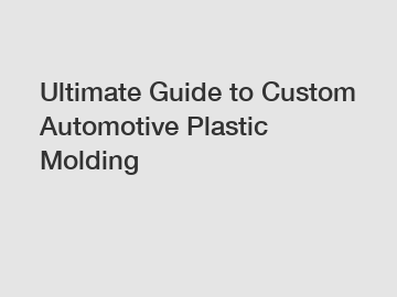 Ultimate Guide to Custom Automotive Plastic Molding