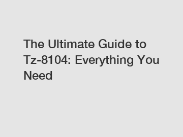 The Ultimate Guide to Tz-8104: Everything You Need