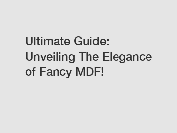 Ultimate Guide: Unveiling The Elegance of Fancy MDF!