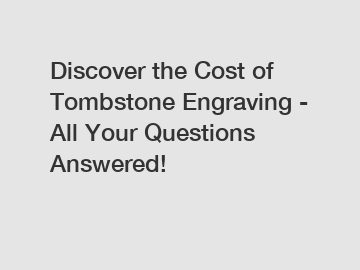 Discover the Cost of Tombstone Engraving - All Your Questions Answered!