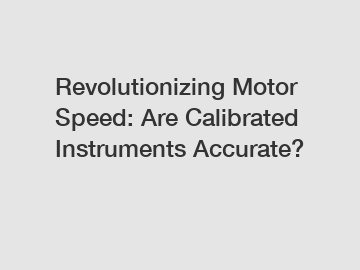 Revolutionizing Motor Speed: Are Calibrated Instruments Accurate?